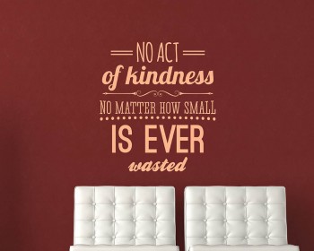 No Act of Kindness is ever wasted No Act of Kindness is ever wasted